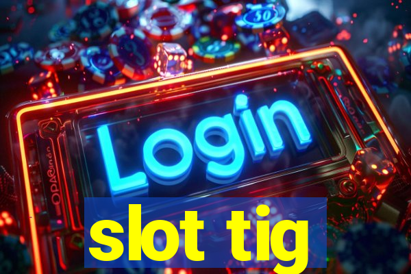 slot tig