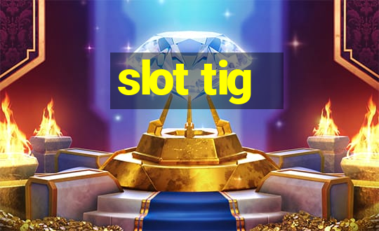 slot tig