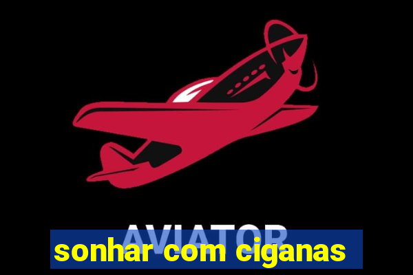 sonhar com ciganas