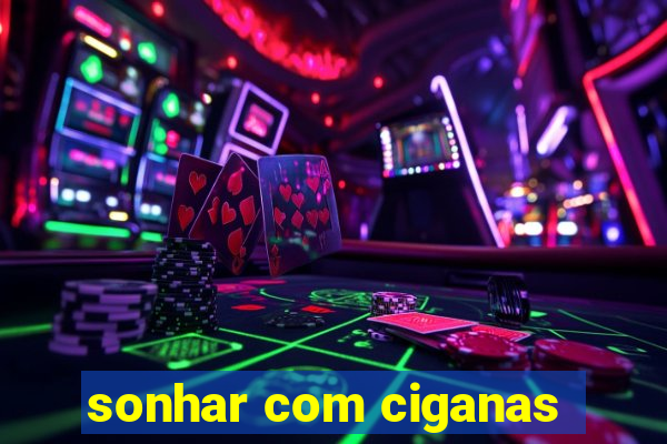 sonhar com ciganas