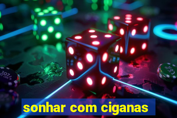 sonhar com ciganas