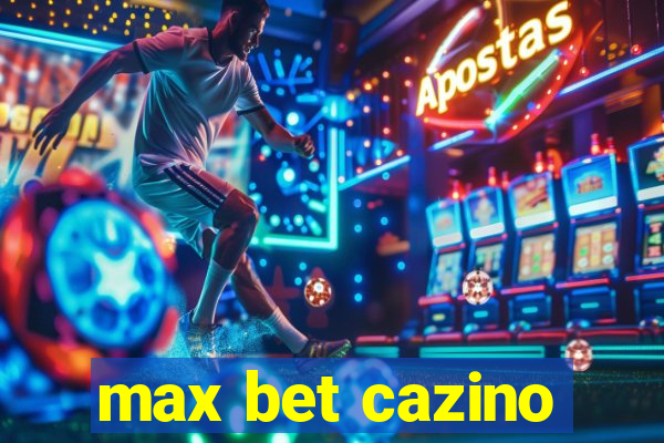 max bet cazino