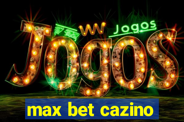 max bet cazino