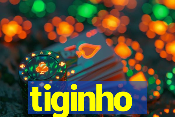 tiginho