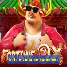 bate e volta de barcelona