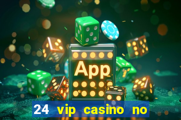 24 vip casino no deposit bonus codes 2022