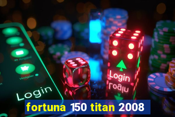 fortuna 150 titan 2008