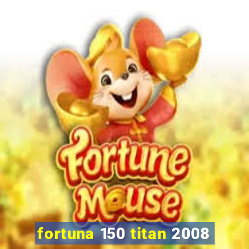 fortuna 150 titan 2008