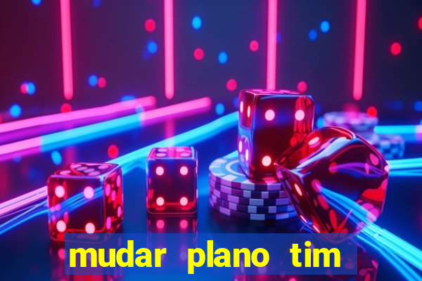 mudar plano tim beta mensal para semanal