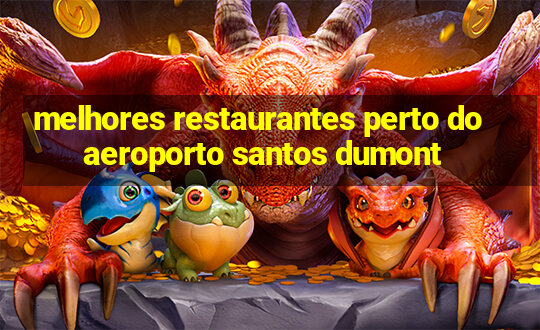 melhores restaurantes perto do aeroporto santos dumont