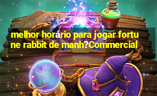 melhor horário para jogar fortune rabbit de manh?Commercial