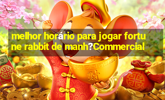 melhor horário para jogar fortune rabbit de manh?Commercial