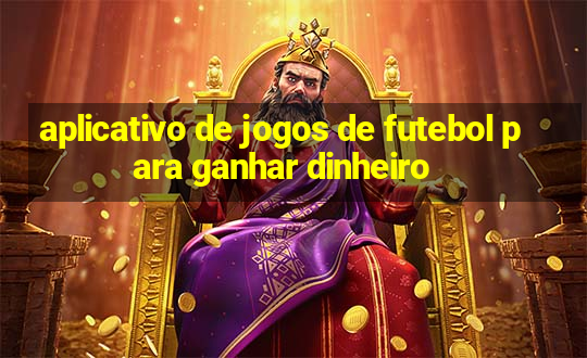 aplicativo de jogos de futebol para ganhar dinheiro