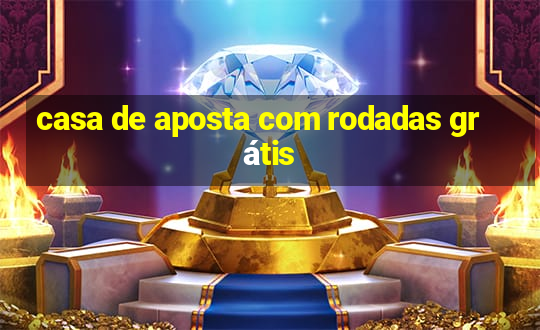 casa de aposta com rodadas grátis