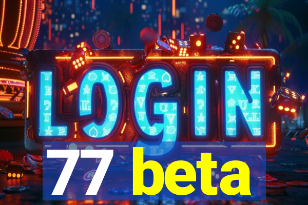 77 beta