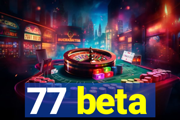 77 beta