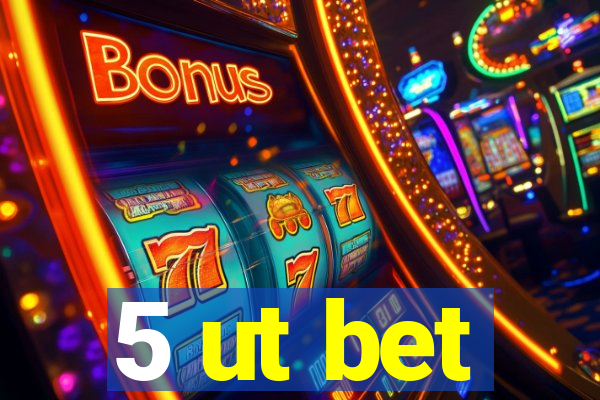 5 ut bet