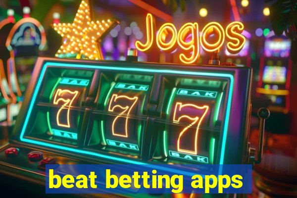 beat betting apps