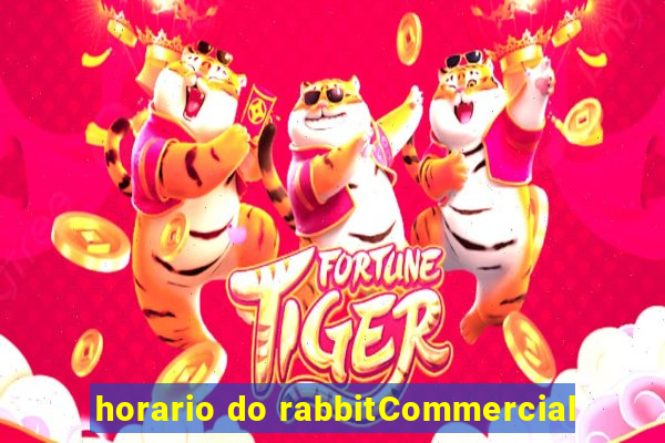 horario do rabbitCommercial