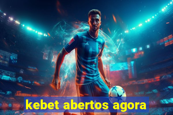 kebet abertos agora