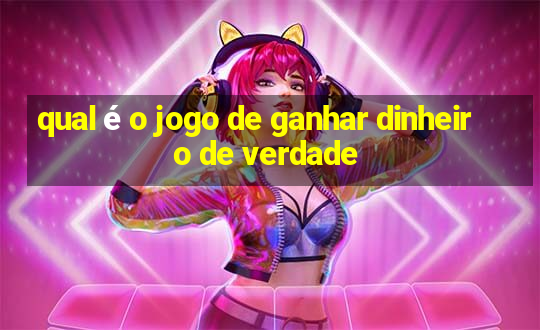 qual é o jogo de ganhar dinheiro de verdade