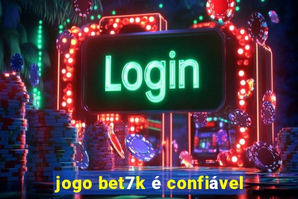 jogo bet7k é confiável