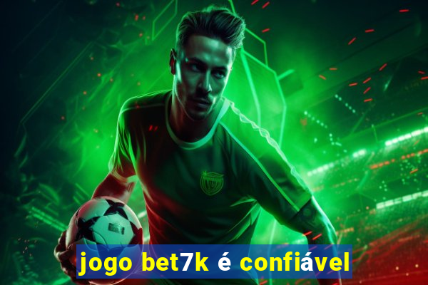 jogo bet7k é confiável