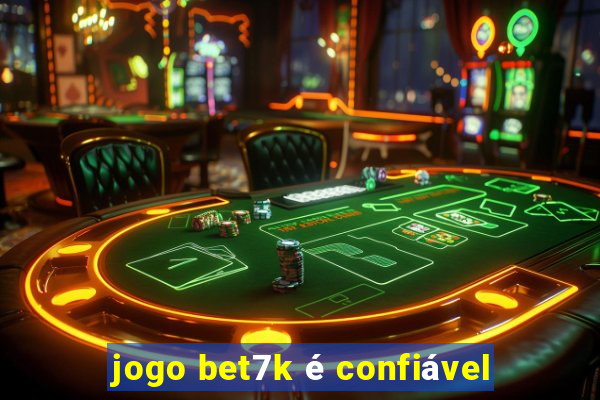 jogo bet7k é confiável