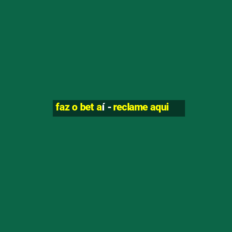 faz o bet aí - reclame aqui