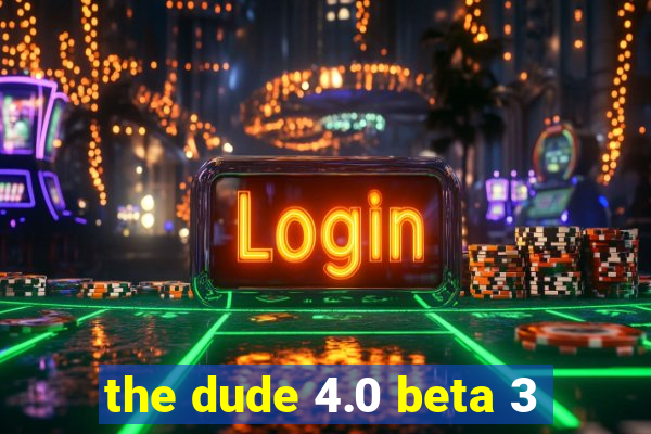 the dude 4.0 beta 3