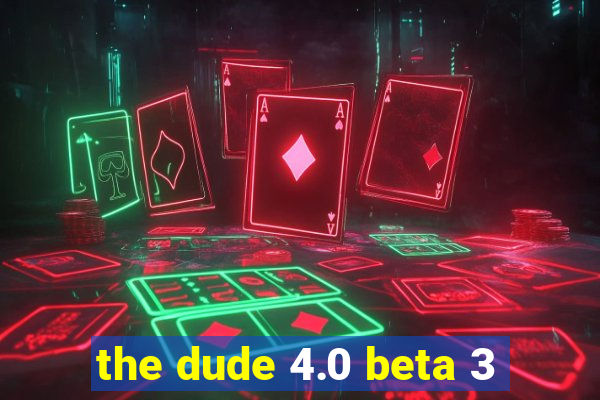 the dude 4.0 beta 3