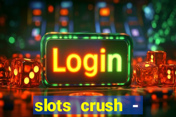 slots crush - casino portugal