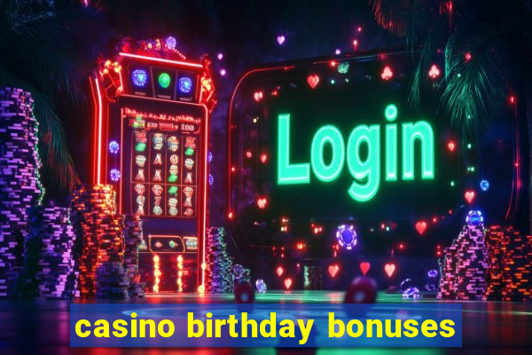 casino birthday bonuses