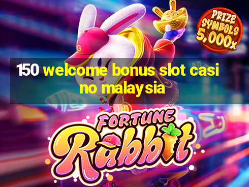 150 welcome bonus slot casino malaysia