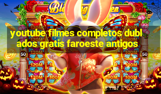 youtube filmes completos dublados gratis faroeste antigos