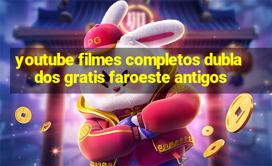 youtube filmes completos dublados gratis faroeste antigos