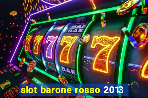 slot barone rosso 2013