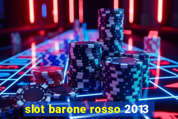 slot barone rosso 2013