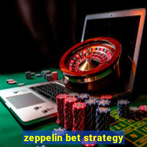 zeppelin bet strategy