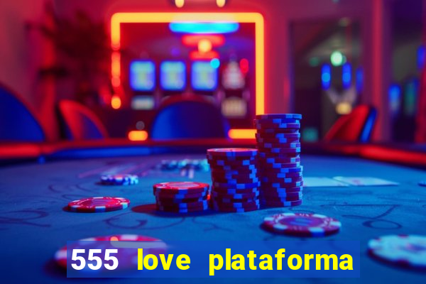 555 love plataforma de jogos