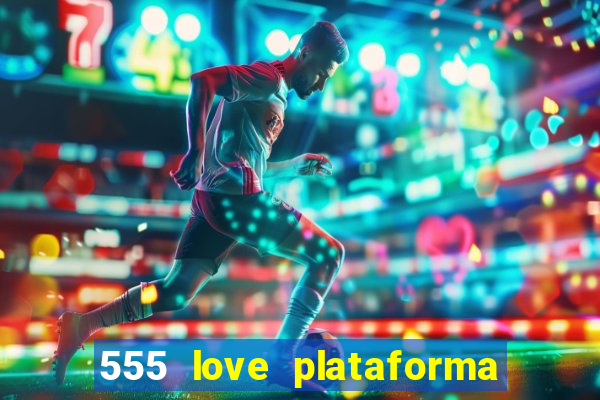 555 love plataforma de jogos