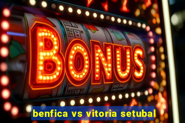 benfica vs vitoria setubal