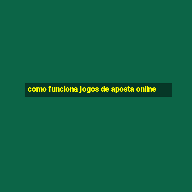 como funciona jogos de aposta online