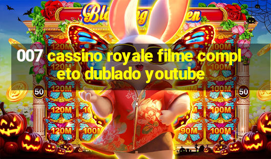 007 cassino royale filme completo dublado youtube