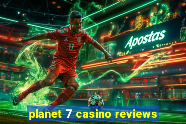 planet 7 casino reviews