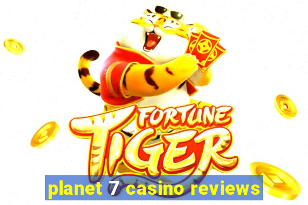 planet 7 casino reviews