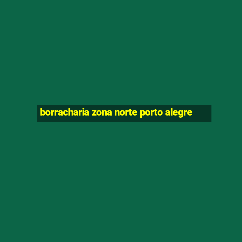 borracharia zona norte porto alegre