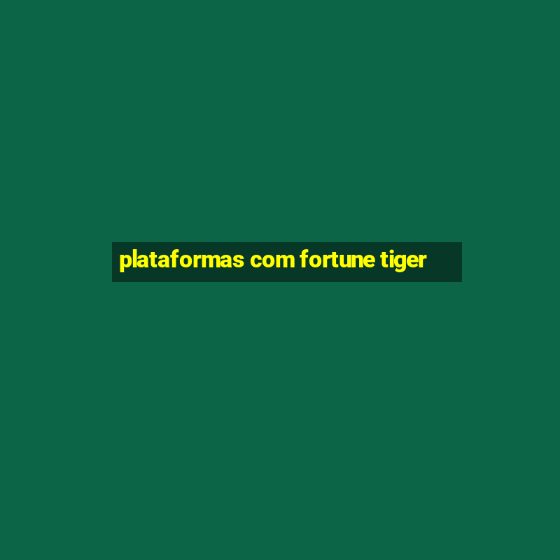 plataformas com fortune tiger