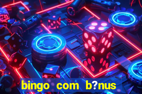 bingo com b?nus grátis no cadastro