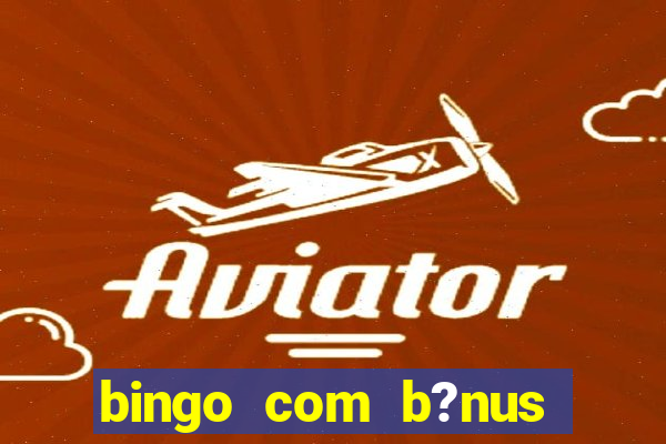 bingo com b?nus grátis no cadastro